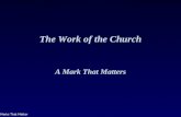 Marks That Matter The Work of the Church A Mark That Matters.
