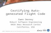 Certifying Auto-generated Flight Code Ewen Denney Robust Software Engineering NASA Ames Research Center California, USA.