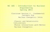 NE 105 - Introduction to Nuclear Engineering Spring 2011 Classroom Session 4 - Fundamental Concepts End Nuclear Energetics Intro Classic and Relativistic.