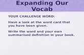 Expanding Our Vocab YOUR CHALLENGE WORD: Have a look at the word card that you have been given. Write the word and your own summarised definition in your.