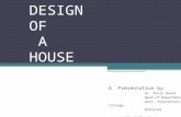 DESIGN OF A HOUSE A Presentation by: Ar. Anuja Gopal Head of Department Govt. Polytechnic College Bathinda. apupneja1@rediffmail.com.