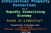 Intellectual Property Protection in a Rapidly Globalising Economy Asset or Liability? Presentation & Dialogue with Prof CC Hang Chairman, Intellectual.