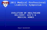 2011 Medical Professional Liability Symposium Chicago, IL ~ March 24 & 25, 2011 EVOLUTION OF HEALTHCARE DELIVERY: ACOS & MEDICAL HOMES.