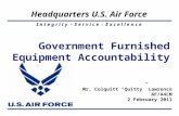 I n t e g r i t y - S e r v i c e - E x c e l l e n c e Headquarters U.S. Air Force Government Furnished Equipment Accountability Mr. Colquitt Quitty Lawrence.