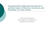 1 Sensationalism (Spectacularization) of political news in Mexican, American, and Canadian TV news shows José Carlos Lozano Tecnológico de Monterrey at.