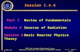 4/2003 Rev 2 I.4.6 – slide 1 of 63 Session I.4.6 Part I Review of Fundamentals Module 4Sources of Radiation Session 6Basic Reactor Physics Theory IAEA.