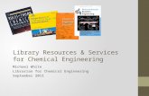 Library Resources & Services for Chemical Engineering Michael White Librarian for Chemical Engineering September 2011.