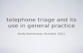 Telephone triage and its use in general practice Andy Botherway October 2011.