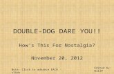 DOUBLE-DOG DARE YOU!! How's This For Nostalgia? November 20, 2012 Edited by: WillP Note: Click to advance EACH slide.