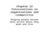 Chapter 12 Interventions in organisations and communities Helping people become more active where they work and live.