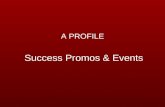 Success Promos & Events A PROFILE. About Us Success Promos & Events, a professionally managed below the line company is designed to help you achieve your.