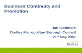 Business Continuity and Promotion Ian Skidmore Dudley Metropolitan Borough Council 21 st May 2007.