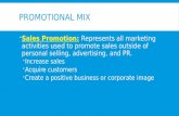 PROMOTIONAL MIX Sales Promotion: Represents all marketing activities used to promote sales outside of personal selling, advertising, and PR. Increase sales.