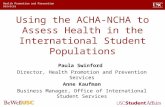 Health Promotion and Prevention Services Using the ACHA-NCHA to Assess Health in the International Student Populations Paula Swinford Director, Health.