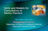 Skills and Models for Consultation in Family Practice Dr. Riaz Qureshi Distinguished Professor Department of Family & Community Medicine King Saud University,