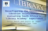 Reconfiguring the researcher-librarian relationship: evaluating South Africas Library Academy experience Colin Darch and Karin de Jager University of Cape.