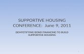 SUPPORTIVE HOUSING CONFERENCE: June 9, 2011 DEMYSTIFYING BOND FINANCING TO BUILD SUPPORTIVE HOUSING 1.