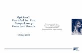 Optimal Portfolio For Compulsory Pension Funds 18 May 2006 Presented by: Hazel McNeilage Executive Director- International Investments.