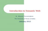 Introduction to Semantic Web Dr. Bhavani Thuraisingham The University of Texas at Dallas January 2013.