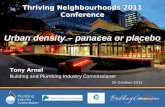 Thriving Neighbourhoods 2011 Conference Urban density – panacea or placebo Tony Arnel Building and Plumbing Industry Commissioner 25 October 2011 25 October.