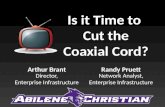 Randy Pruett Is it Time to Cut the Coaxial Cord? Arthur Brant Director, Enterprise Infrastructure Network Analyst, Enterprise Infrastructure.