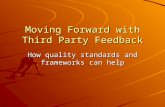 Moving Forward with Third Party Feedback How quality standards and frameworks can help.