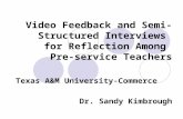 Video Feedback and Semi- Structured Interviews for Reflection Among Pre-service Teachers Texas A&M University-Commerce Dr. Sandy Kimbrough.
