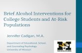 Brief Alcohol Interventions for College Students and At-Risk Populations Jennifer Cadigan, M.A. Department of Educational, School, and Counseling Psychology.