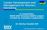 Career Development and Management for Women: Mentoring A cooperative RIAM-SNV Rwanda-RAUW project funded by Canadian Cooperation Dr Shirley Randell AM.