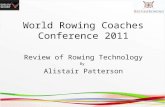 World Rowing Coaches Conference 2011 Review of Rowing Technology By Alistair Patterson.