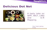 © ThoughtWorks, 2007 Delicious Dot Net A tasty take on WPF, WCF, LINQ and O-R Mapping. Your host: James Crisp.