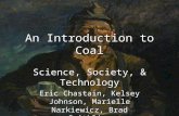 An Introduction to Coal Science, Society, & Technology Eric Chastain, Kelsey Johnson, Marielle Narkiewicz, Brad Smithling.