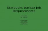 Starbucks Barista Job Requirements ADE 5083 Dr. Brooks Produced By: Victor Galgano Stephen Jackson Jenna Oster Laura Robertson.