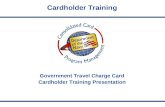 Government Travel Charge Card Cardholder Training Presentation Cardholder Training.