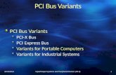 PCI Bus Variants PCI-X Bus PCI Express Bus Variants for Portable Computers Variants for Industrial Systems 10/31/20131Input/Output Systems and Peripheral.