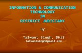 INFORMATION & COMMUNICATION TECHNOLOGY IN DISTRICT JUDICIARY By: Talwant Singh, DHJS talwantsingh@gmail.com.