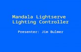 Mandala Lightserve Lighting Controller Presenter: Jim Bulmer.