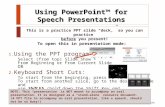Using PowerPoint for Speech Presentations To open this in presentation mode: 1. Using the PPT program: Select (from top) Slide Show > From Beginning or.