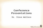 Conference Presentations Dr. Steve Wallace. Bad conference presentations Youve seen poor conference presentations The speaker: Sits Reads Speaks in a.