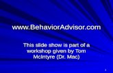 Www.BehaviorAdvisor.com This slide show is part of a workshop given by Tom McIntyre (Dr. Mac) 1.
