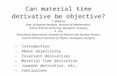 Can material time derivative be objective? T. Matolcsi Dep. of Applied Analysis, Institute of Mathematics, Eötvös Roland University, Budapest, Hungary.