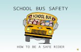SCHOOL BUS SAFETY HOW TO BE A SAFE RIDER THE ABCs OF BUS SAFETY A A LWAYS B BE C CAREFUL.