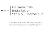 Ceramic Tile Installation Step 5 – Install Tile TNC EDUCATION SERVICES, INC Instructional Design and Learning Management.