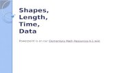Shapes, Length, Time, Data Powerpoint is on our Elementary Math Resources K-1 wikiElementary Math Resources K-1 wiki.