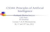 CS344: Principles of Artificial Intelligence Pushpak Bhattacharyya CSE Dept., IIT Bombay Lecture 7, 8, 9: Monotonicity 16, 17 and 19 th Jan, 2012.