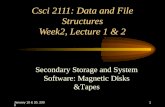 January 18 & 20, 20001 Csci 2111: Data and File Structures Week2, Lecture 1 & 2 Secondary Storage and System Software: Magnetic Disks &Tapes.