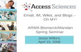Email, IM, Wikis, and Blogs – Oh MY! ARMA Bismarck/Mandan Spring Seminar Jesse Wilkins April 10, 2008.