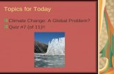 Topics for Today Climate Change: A Global Problem? Quiz #7 (of 11)!!