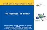 CCED 2014 PowerPoint Pack The Wonders of Water American Chemical Society, Department of Volunteer Support 1-800-227-5558 or e-mail us at outreach@acs.org.