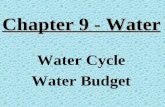 Chapter 9 - Water Water Cycle Water Budget. The Worlds Water Oceans, lakes, rivers, groundwater, atmosphere, living things, glaciers, and more… Water.